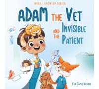 Adam The Vet and the Invisible Patient. Personalized Story About Vet ("When I Grow Up" Book Series for Adam)