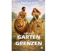 Adam und Eva: Zwischen Garten und Grenzen (Was bleibt, wenn man liest)