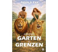 Adam und Eva: Zwischen Garten und Grenzen (Was bleibt, wenn man liest)