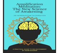 Adam Wagner Amplification Meditation - The New Science of Awakening : An Adam Wagner Multicolor
