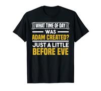 Adam Was Created Just a Little Before Eve Funny Bible Pun T-Shirt