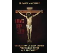 Adam's Deep Sleep: The Passion of Jesus Christ Prefigured in the Old Testament (New Old)