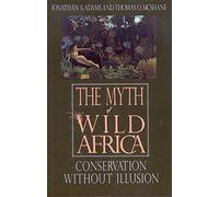 Adams: The Myth Of Wild Africa: Conservation Without Illusion