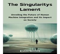 Adams The Singularitys Lament: Unveiling the Future of Human Machine Adams Multicolor