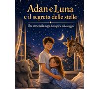 Adan e Luna e il segreto delle stelle: Una storia sulla magia dei sogni e del coraggio, con attività e disegni da colorare.