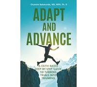 Adapt and Advance: A Faith-Based Step-by-Step Guide to Turning Trials into Triumphs