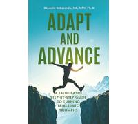 Adapt and Advance: A Faith-Based Step-by-Step Guide to Turning Trials into Triumphs