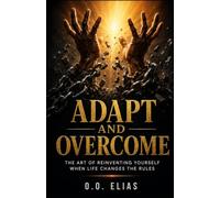 ADAPT AND OVERCOME: The art of reinventing yourself when life changes the rules.
