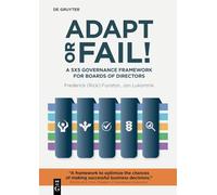 Adapt or Fail!: A 5x5 Governance Framework for Boards of Directors (The Alexandra Lajoux Corporate Governance Series)