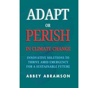 Adapt or Perish in Climate Change: Innovative Solutions to Thrive Amid Emergency for a Sustainable Future