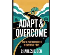 ADAPT & OVERCOME: HOW TO PIVOT AND SUCCEED IN UNCERTAIN TIMES