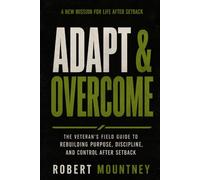 Adapt & Overcome: The Veteran’s Field Guide to Rebuilding Purpose, Discipline, and Control After Setback