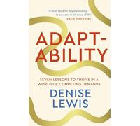 Adaptability – Seven Lessons to Thrive in a World of Competing Demands