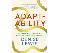 Adaptability : Seven Lessons to Thrive in a World of Competing Demands