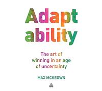 Adaptability: The Art of Winning In An Age of Uncertainty