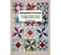 Adaptable Crochet: techniques, designs and colours to brighten up your crochet
