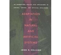 Adaptation in Natural and Artificial Systems: An Introductory Analysis with Applications to Biology, Control and Artificial Intelligence (Complex Adaptive Systems)