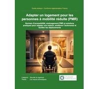 Adapter un logement pour les personnes à mobilité réduite (PMR): Normes d’accessibilité, aménagement PMR et solutions pratiques pour adapter une ... les déplacements (Sécurité du logement)