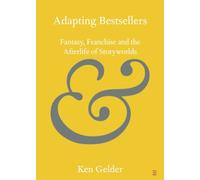 Adapting Bestsellers: Fantasy, Franchise and the Afterlife of Storyworlds (Elements in Publishing and Book Culture)