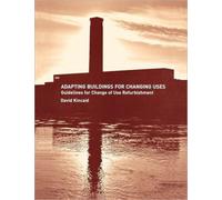 Adapting Buildings for Changing Uses : Guidelines for Change of Use Refurbishment