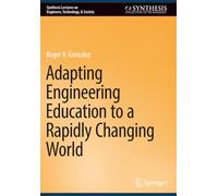 Adapting Engineering Education to a Rapidly Changing World (Synthesis Lectures on Engineers, Technology, & Society)