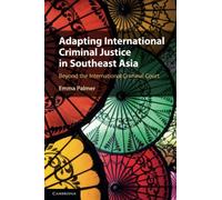 Adapting International Criminal Justice in Southeast Asia: Beyond the International Criminal Court