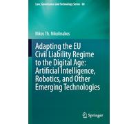 Adapting the EU Civil Liability Regime to the Digital Age: Artificial Intelligence, Robotics, and Other Emerging Technologies (Law, Governance and Technology Series)