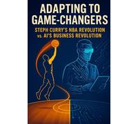 Adapting to Game-Changers: Steph Curry’s NBA Revolution vs. AI’s Business Revolution