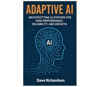 Adaptive AI: Architecting AI Systems for High Performance, Reliability, and Growth