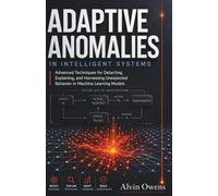 Adaptive Anomalies in Intelligent Systems: Advanced Techniques for Detecting, Explaining, and Harnessing Unexpected Behavior in Machine Learning Models
