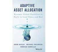 Adaptive Asset Allocation: Dynamic Global Portfolios to Profit in Good Times - and Bad