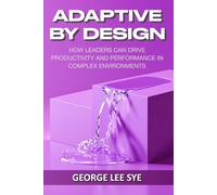 Adaptive By Design: How Leaders Can Drive Productivity and Performance in Complex Environments (Leadership and Influence)