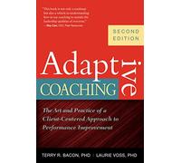Adaptive Coaching: The Art and Practice of a Client-Centered Approach to Performance Improvement