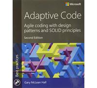 Adaptive Code: Agile coding with design patterns and SOLID principles (Developer Best Practices)