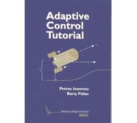 Adaptive Control Tutorial: 11 (Advances in Design and Control, Series Number 11)