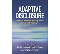 Adaptive Disclosure: A New Treatment for Military Trauma, Loss, and Moral Injury