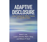 Adaptive Disclosure: A New Treatment for Military Trauma, Loss, and Moral Injury