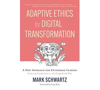 Adaptive Ethics for Digital Transformation: A New Approach for Enterprise Leaders (Featuring Frankenstein Vs the Gingerbread Man)