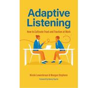 Adaptive Listening: How to Cultivate Trust and Traction at Work (Communication for Leaders, Workplace Culture)