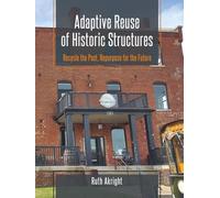 Adaptive Reuse of Historic Structures: Recycle the past, Repurpose for the Future