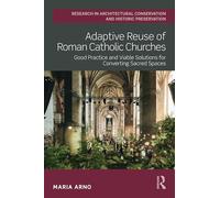 Adaptive Reuse of Roman Catholic Churches: Good Practice and Viable Solutions for Converting Sacred Spaces (Routledge Research in Architectural Conservation and Historic Preservation)