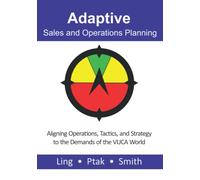 Adaptive Sales and Operations Planning: Aligning Operations, Tactics, and Strategy to the Demands of the VUCA World