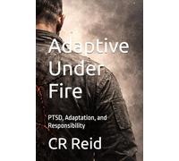 Adaptive Under Fire: PTSD, Adaptation, and Responsibility: 1 (ADAPTIVE: The Trauma Response Series)