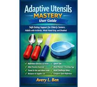 Adaptive Utensils Mastery User Guide: Safe Eating Support for Elderly Seniors, Adults with Arthritis, Weak Hand Grip, and Disabled