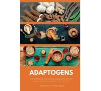 Adaptogens: A Beginner's 5-Step Quick Start Guide on How to Get Started, With an Overview on its Use Cases for Stress, Anxiety, and Fatigue
