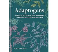 Adaptogens: Harness the power of superherbs to reduce stress & restore calm