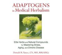 Adaptogens in Medical Herbalism: Elite Herbs and Natural Compounds for Mastering Stress, Aging, and Chronic Disease
