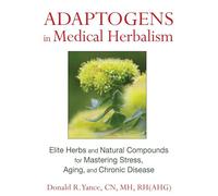 Adaptogens in Medical Herbalism: Elite Herbs and Natural Compounds for Mastering Stress, Aging, and Chronic Disease