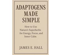 Adaptogens Made Simple: How to Use Nature’s Superherbs for Energy, Focus, and Inner Calm