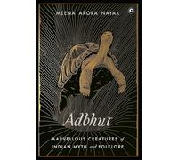 Adbhut: Marvellous Creatures of Indian Myth and Folklore